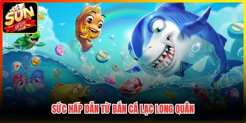 Sức hấp dẫn từ Bắn cá Lạc Long Quân