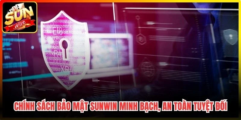 Chính sách bảo mật Sunwin minh bạch, an toàn tuyệt đối