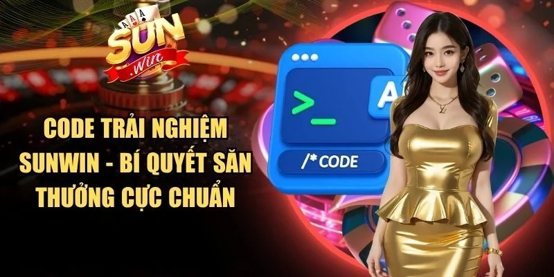 Code Trải Nghiệm Sunwin - Bí Quyết Săn Thưởng Cực Chuẩn