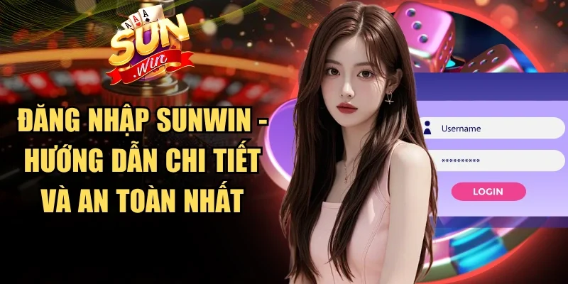 Đăng Nhập Sunwin - Hướng Dẫn Chi Tiết Và An Toàn Nhất