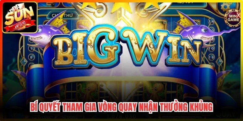 Bí quyết tham gia vòng quay nhận thưởng khủng