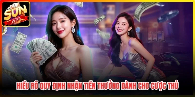 Hiểu rõ quy định nhận tiền thưởng dành cho cược thủ