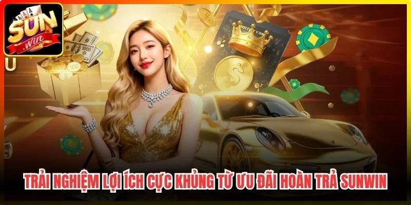 Trải nghiệm lợi ích cực khủng từ ưu đãi hoàn trả Sunwin