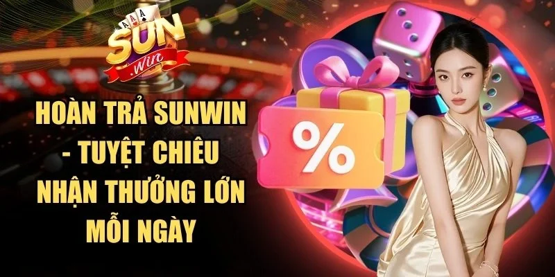 Hoàn Trả Sunwin - Tuyệt Chiêu Nhận Thưởng Lớn Mỗi Ngày