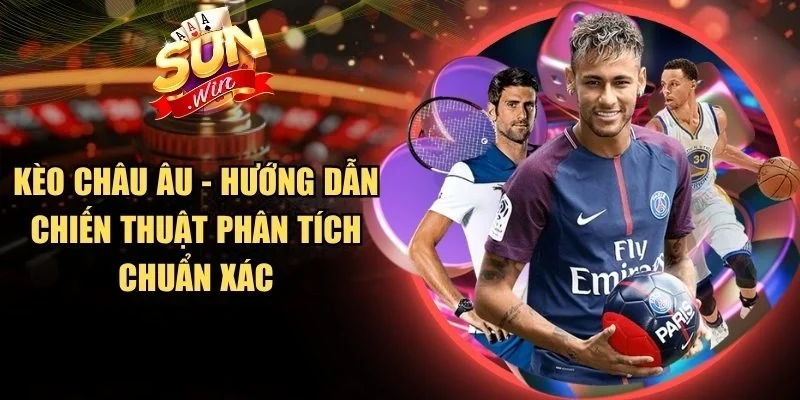 Kèo Châu Âu - Hướng Dẫn Chiến Thuật Phân Tích Chuẩn Xác