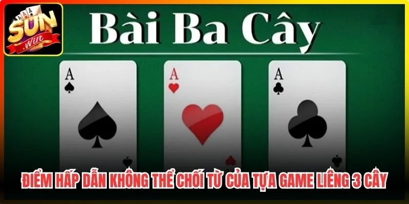 Điểm hấp dẫn không thể chối từ của tựa game Liêng 3 cây