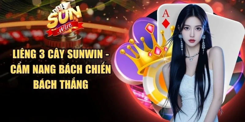 Liêng 3 Cây Sunwin - Cẩm Nang Bách Chiến Bách Thắng
