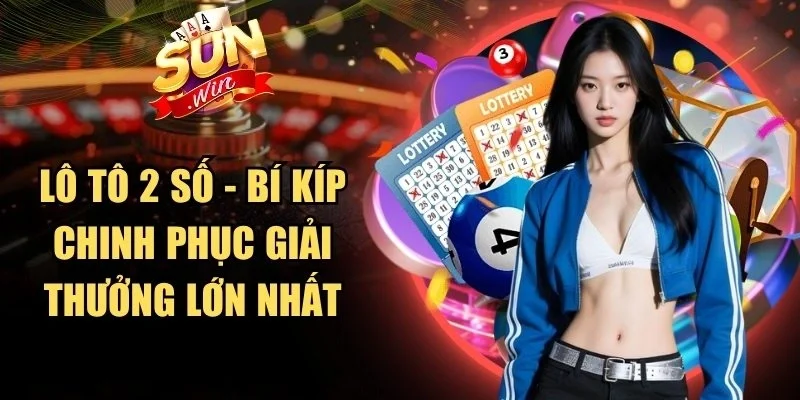 Lô Tô 2 Số - Bí Kíp Chinh Phục Giải Thưởng Lớn Nhất