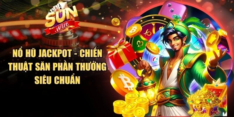 Nổ Hũ Jackpot - Chiến Thuật Săn Phần Thưởng Siêu Chuẩn
