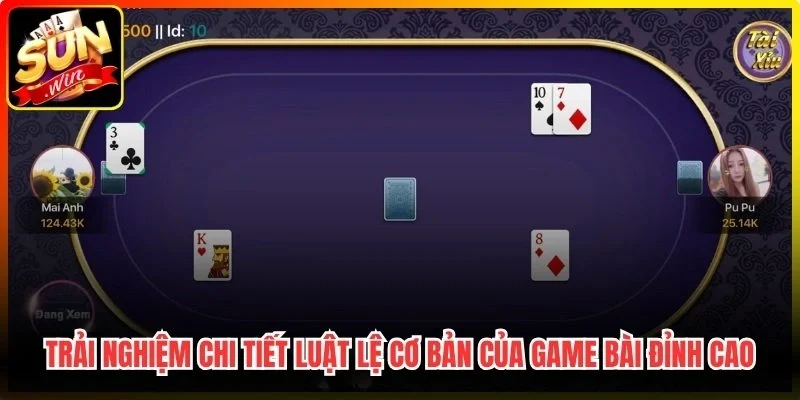 Trải nghiệm chi tiết luật lệ cơ bản của game bài đỉnh cao