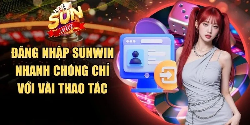 Đăng nhập Sunwin nhanh chóng chỉ với vài thao tác