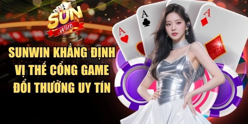 Sunwin khẳng định vị thế cổng game đổi thưởng uy tín