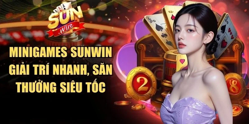 Minigames Sunwin giải trí nhanh, săn thưởng siêu tốc
