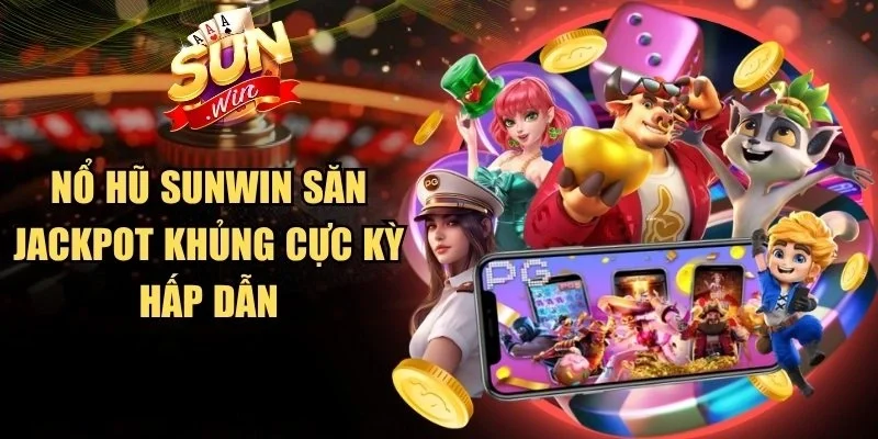 Nổ Hũ Sunwin săn jackpot khủng cực kỳ hấp dẫn