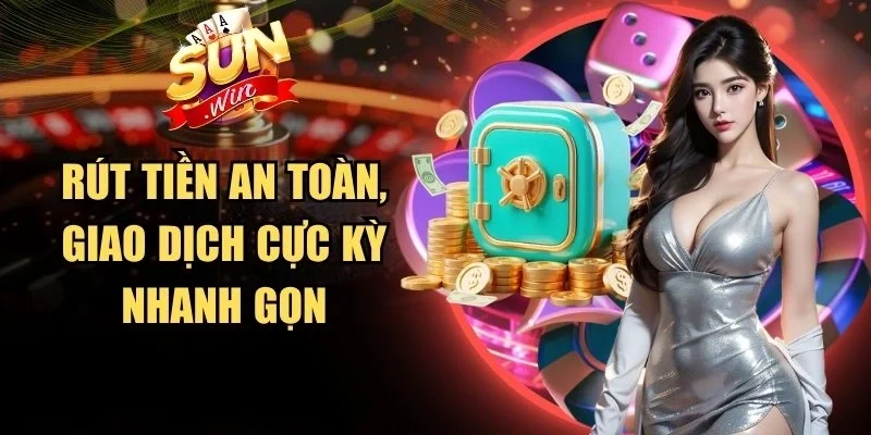 Rút tiền an toàn, giao dịch cực kỳ nhanh gọn