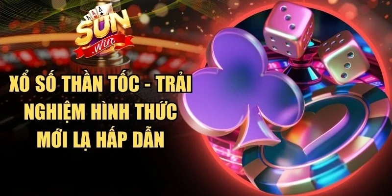 Xổ Số Thần Tốc - Trải Nghiệm Hình Thức Mới Lạ Hấp Dẫn